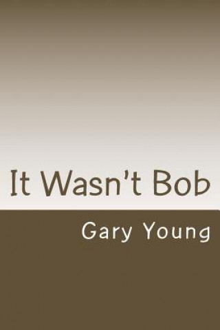 It Wasn't Bob