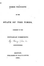Sober Thoughts on the State of the Times Addressed to the Unitarian Community