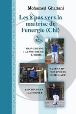 Les 8 pas vers la maîtrise de l'énergie (Chi): Zhan Zhuang, Ba Duan Jin, Tai Chi Chuan