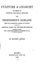 Culture and Anarchy, An Essay in Political and Social Criticism, And, Friendship's Garland
