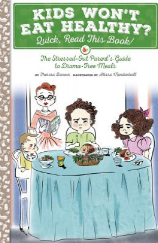 Kids Won't Eat Healthy? Quick, Read This Book!: The Stressed-Out Parent's Guide to Drama-Free Meals