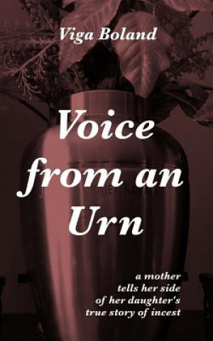 Voice From An Urn: A mother tells her side of her daughter's true story of Incest