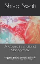 A Course in Emotional Management: Integrating Mind's Choices with soul needs- Moving Towards Happiness in steps