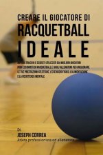 Creare Il Giocatore Di Racquetball Ideale: Impara Trucchi E Segreti Utilizzati Dai Migliori Giocatori Professionisti Di Racquetball E Dagli Allenatori