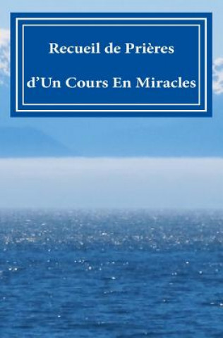 Recueil de Pri?res: d'Un Cours En Miracles!!