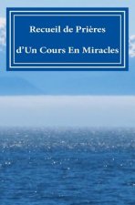 Recueil de Pri?res: d'Un Cours En Miracles!!