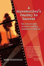 A Screenwriter's Journey to Success: Tips, tricks and tactics to survive as a working screenwriter in Hollywood