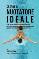 Creare Il Nuotatore Ideale: Scopri Trucchi E Segreti Utilizzati Dai Migliori Nuotatori Professionisti Ed Allenatori Per Migliorare La Tua Persever