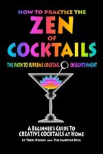 How to Practice The ZEN of COCKTAILS: A Beginner's Guide to Creative Cocktails at Home