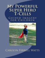 My Powerful Super Hero T-Cells: Guided Imagery for Children
