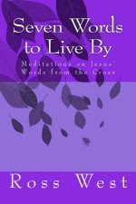 Seven Words to Live by: Meditations on Jesus' Words from the Cross