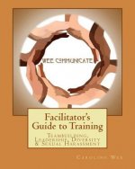 Facilitator's Guide to Training: Teambuilding, Leadership, Diversity & Sexual H