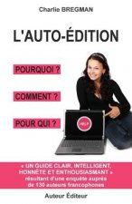 L'Auto-Édition Pourquoi Comment Pour Qui: Guide Tiré d'Une Enqu?te Aupr?s de 130 Auteurs