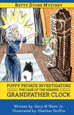 Puppy Private Investigators: The Case of the Missing Grandfather Clock: A Betty Stone Mystery