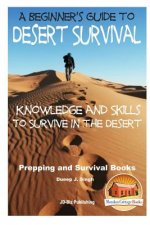 A Beginner's Guide to Desert Survival Skills: Knowledge and Skills to Survive in the Desert