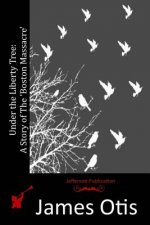 Under the Liberty Tree: A Story of The 'Boston Massacre'