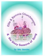 Ellie & Sammie Churchmouse & the Sissy Season of Songs: A Story of the Wee Wide Variety with Singularly Beautiful Music