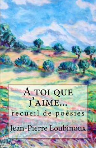 A toi que j'aime...: recueil de poésies