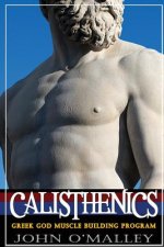 Calisthenics: 2.0: Greek God Muscle Building - The Ultimate Calisthenics Workout