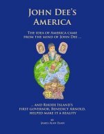 John Dee's America: The idea of America came from the mind of John Dee. And Rhode Island's first governor, Benedict Arnold, helped make it