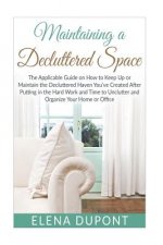 Maintaining a Decluttered Space: The Applicable Guide on How to Maintain the Decluttered Haven You've Created After Putting in the Hard Work and Time