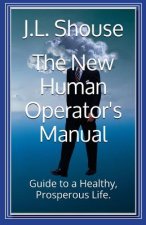 The New Human Operator's Manual: Guide to a Healthy, Prosperous Life