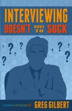 Interviewing Doesn't Have To Suck: How To Eliminate Stress And Be Successful In Your Next Job Interview (Career Compass)