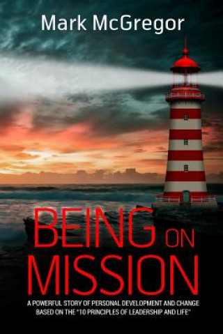 Being On Mission: A powerful story of personal development and change based on the '10 Principles of Leadership and Life'