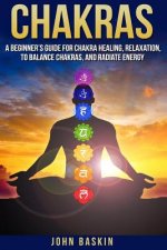 Chakras: A Beginner's Guide For Chakra Healing, Relaxation, To Balance Chakras,