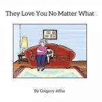 They Love You No Matter What: Storybook and Activity Book for Children Impacted by Alzheimer's Disease
