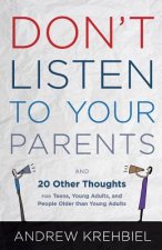 Don't Listen to Your Parents: And 20 Other Thoughts for Teens, Young Adults, and People Older than Young Adults