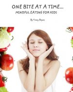 One Bite At A Time...Mindful Eating For Kids