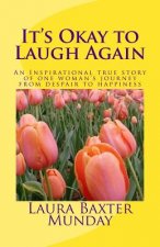 It's Okay to Laugh Again: An Inspirational true story of one woman's journey from despair to happiness