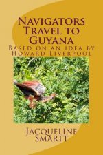 Navigators Travel to Guyana: Based on an idea by Howard Liverpool