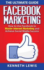 Facebook Marketing: How to Use Facebook to Master Internet Marketing and Achieve: *FREE BONUS of 'SEO 2016' Included!*
