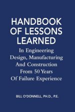 Handbook of Lessons Learned In Engineering Design, Manufacturing And Construction From 50 Years Of Failure Experience