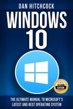 Windows 10: The Ultimate Manual to Microsoft's Latest and Best Operating System - Bonus Inside!