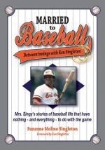 Married to Baseball: Between innings with Ken Singleton: Mrs. Singy's stories of baseball life that have nothing - and everything - to do w