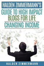 Halden Zimmermann's Guide to High Impact Blogs for Life Changing Income