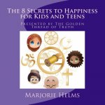 'The 8 Secrets to Happiness' for Kids and Teens: Presented by The Golden Thread of Truth