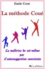 La méthode Coué: La maîtrise de soi-m?me par l'autosuggestion consciente