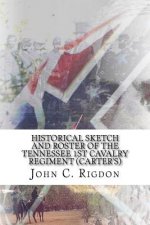 Historical Sketch and Roster Of The Tennessee 1st Cavalry Regiment (Carter's)