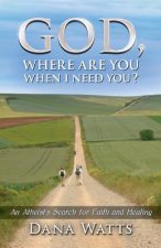God, Where Are You When I Need You?: An Atheist's Search for Faith and Healing
