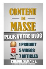 Contenu De Masse Pour Votre Blog: 1 Heure/Jour Pour Créer 7 Articles, 5 Vidéos Et 1 Produit Chaque Semaine Et Créer Un Blog D'Autorité Ultra Rentable.