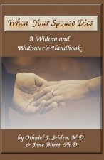 When Your Spouse Dies: A Widow & Widower's Handbook