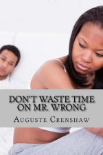 Don't Waste Time on Mr. Wrong: Mistakes Women Make When Dating