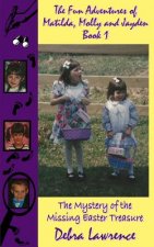 The Fun Adventures of Matilda, Molly and Jayden Book 1: : The Mystery of the Missing Easter Treasure