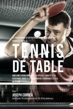 Le Programme D'entrainement De Musculation Complet Pour Le Tennis De Table: Ameliorez Votre Puissance, La Vitesse, L'agilite Et La Resistance Grace A