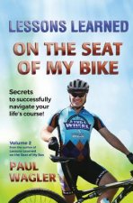 Lessons Learned on the Seat of My Bike: Secrets to Successfully Navigate Your Life's course!