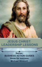 Jesus Christ: Leadership Lessons: Learning from One of History's Greatest Leaders